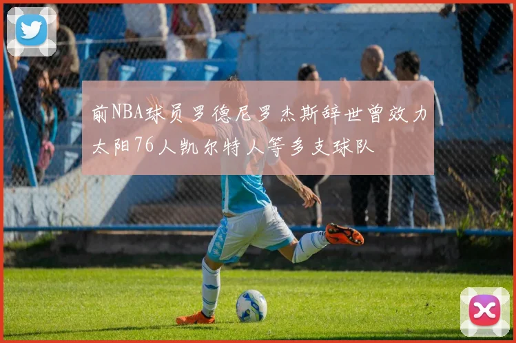 前NBA球员罗德尼罗杰斯辞世曾效力太阳76人凯尔特人等多支球队