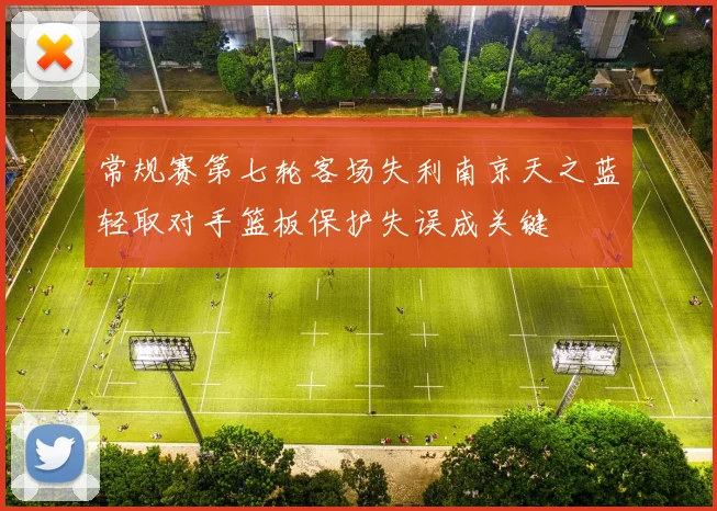 常规赛第七轮客场失利南京天之蓝轻取对手篮板保护失误成关键
